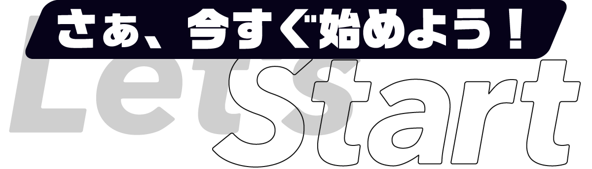 さぁ、今すぐ始めよう!