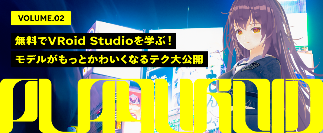 vol.2 無料でVRoid Studioの基礎を学ぶ!自分のモデルがもっとかわいくなるテク大公開